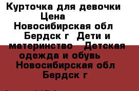  Курточка для девочки › Цена ­ 800 - Новосибирская обл., Бердск г. Дети и материнство » Детская одежда и обувь   . Новосибирская обл.,Бердск г.